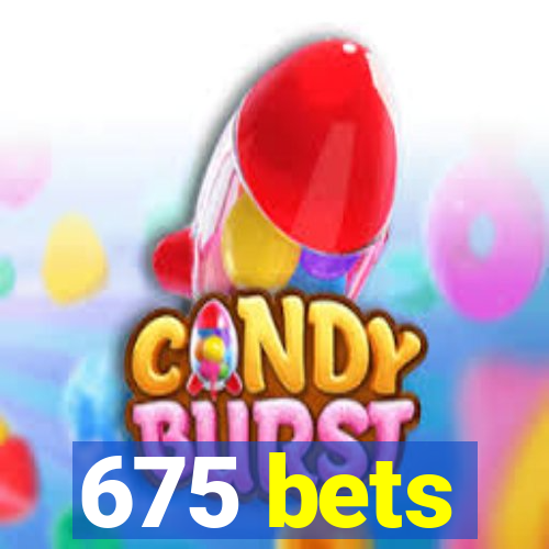 675 bets